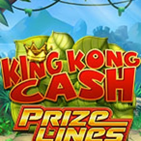 Đánh Giá King Kong Cash Prize Lines Slot: Kỳ Quan Game Slot Mới Nhất