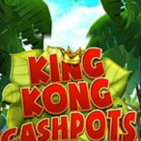 Cách Chinh Phục King Kong Cashpots Slot: Chiến Lược và Hướng Dẫn