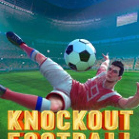 Chơi Knockout Football Slot Ngay Hôm Nay – Phiêu Lưu Đến Thế Giới Kỳ Diệu!