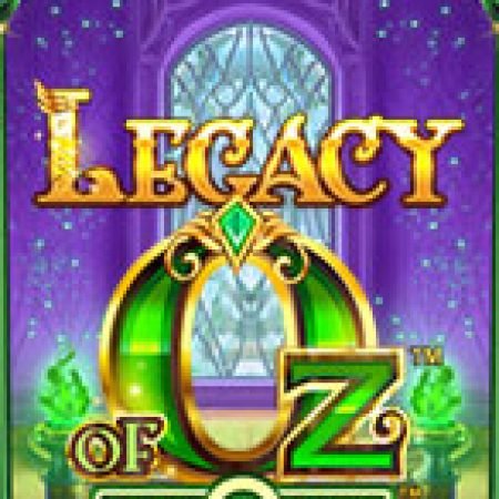 Kỷ Nguyên Phù Thủy – Legacy of Oz Slot: Hướng Dẫn Chi Tiết Để Thắng Lớn và Giành Jackpot!