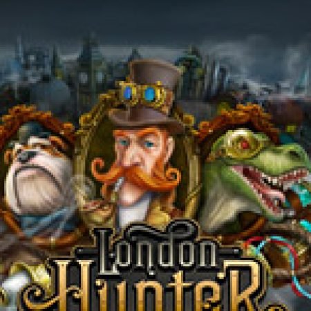 London Hunter Slot: Hướng Dẫn Đầy Đủ Từ A đến Z Cho Người Mới