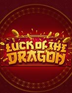 Luck of the Dragon Slot: Hướng Dẫn Chi Tiết Để Thắng Lớn và Giành Jackpot!