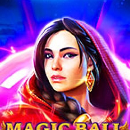 Magic Ball Slot: Hướng Dẫn Chi Tiết Để Thắng Lớn và Giành Jackpot!