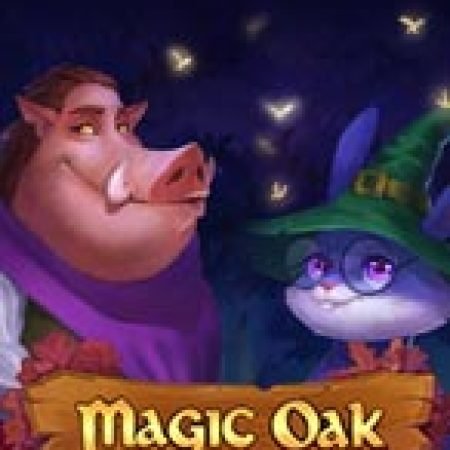 Chơi Magic Oak Slot Ngay Hôm Nay – Phiêu Lưu Đến Thế Giới Kỳ Diệu!