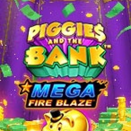 Mega Fire Blaze: Piggies and the Bank™ Slot: Hướng Dẫn Đầy Đủ Từ A đến Z Cho Người Mới