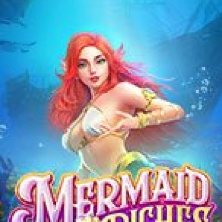 Khám Phá Báu Vật Nàng Tiên Cá – Mermaid Riches Slot: Trải Nghiệm Game Slot Huyền Bí