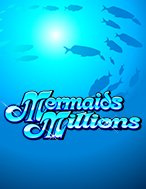 Kho Báu Đáy Biển – Mermaids Millions Slot: Hướng Dẫn Chi Tiết Để Thắng Lớn và Giành Jackpot!