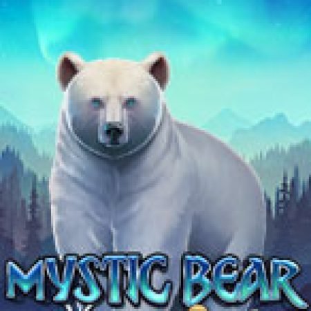 Mystic Bear Slot: Hướng Dẫn Đầy Đủ Từ A đến Z Cho Người Mới