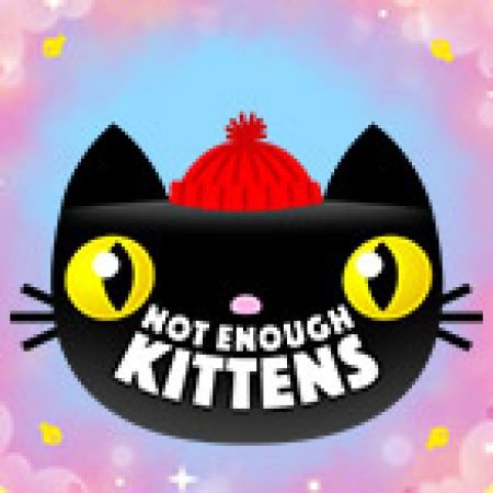 Not Enough Kittens Slot: Hướng Dẫn Chi Tiết Để Thắng Lớn và Giành Jackpot!