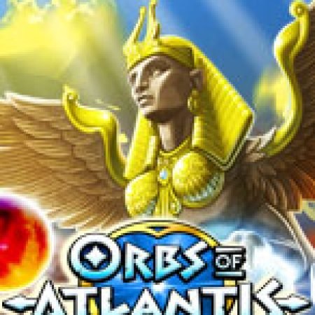 Orbs of Atlantis Slot: Hướng Dẫn Chi Tiết Để Thắng Lớn và Giành Jackpot!