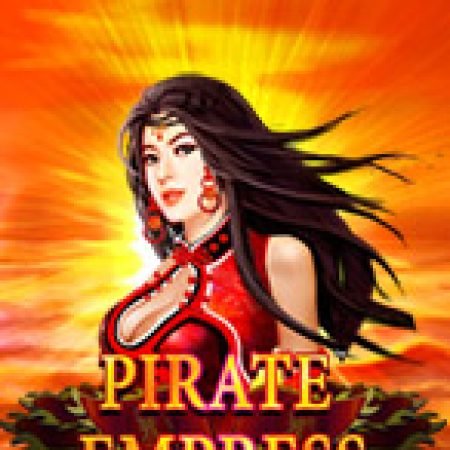 Chơi Pirate Empress Slot Ngay Hôm Nay – Phiêu Lưu Đến Thế Giới Kỳ Diệu!