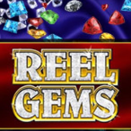 Vua Đá Quý – Reel Gems Slot: Hướng Dẫn Chi Tiết Để Thắng Lớn và Giành Jackpot!