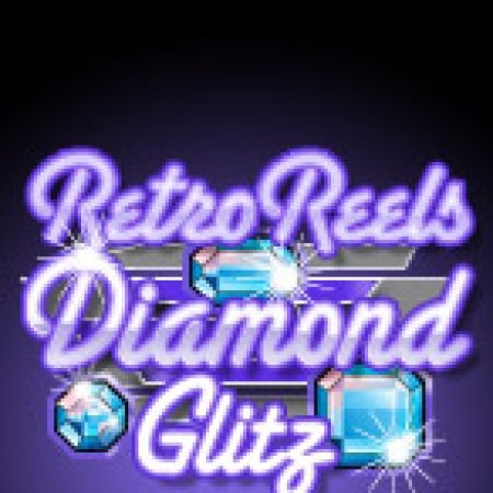 Slot Cổ Điển: Kim Cương – Retro Reels: Diamond Glitz: Hướng Dẫn Chi Tiết Để Thắng Lớn và Giành Jackpot!