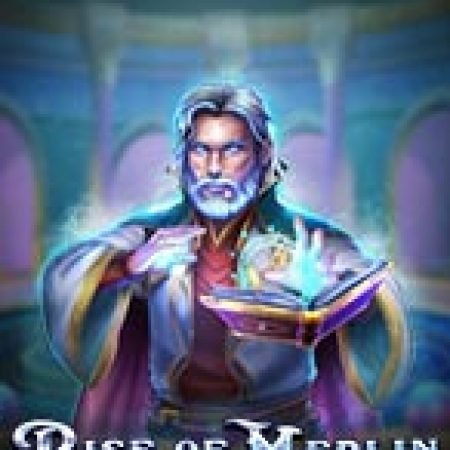 Sự Trỗi Dậy Của Merlin – Rise of Merlin Slot: Hướng Dẫn Chi Tiết Để Thắng Lớn và Giành Jackpot!