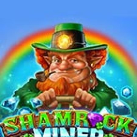 Mỏ vàng của Shamrock – Shamrock Miner Slot: Hướng Dẫn Đầy Đủ Từ A đến Z Cho Người Mới