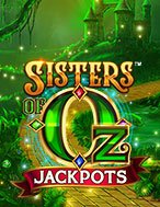 Đánh Giá Chị Em Phù Thủy Jackpots – Sisters of Oz Jackpots Slot: Kỳ Quan Game Slot Mới Nhất