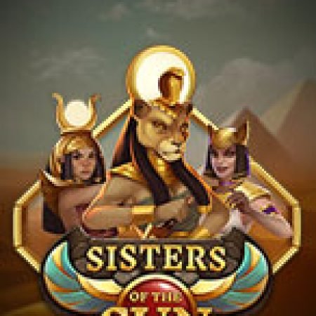 Đứa Con Thần Mặt Trời – Sisters of the Sun Slot: Hướng Dẫn Chi Tiết Để Thắng Lớn và Giành Jackpot!