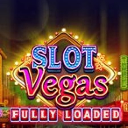 Đánh Giá Bay Cùng Slot Vegas – Slot Vegas Fully Loaded: Kỳ Quan Game Slot Mới Nhất