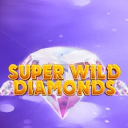 Super Wild Diamonds Slot: Hướng Dẫn Đầy Đủ Từ A đến Z Cho Người Mới