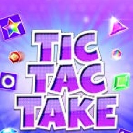 Xếp Kim Cương Tic Tac – Tic Tac Take Slot: Hướng Dẫn Chi Tiết Để Thắng Lớn và Giành Jackpot!