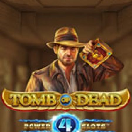 Chơi Tomb of Dead Power 4 Slots Ngay Hôm Nay – Phiêu Lưu Đến Thế Giới Kỳ Diệu!