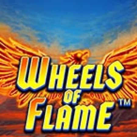 Chơi Wheels of Flame™ Slot Ngay Hôm Nay – Phiêu Lưu Đến Thế Giới Kỳ Diệu!