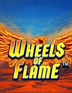 Chơi Wheels of Flame™ Slot Ngay Hôm Nay – Phiêu Lưu Đến Thế Giới Kỳ Diệu!