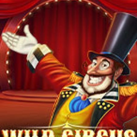 Rạp Xiếc Kỳ Thú – Wild Circus Slot: Hướng Dẫn Đầy Đủ Từ A đến Z Cho Người Mới