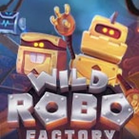 Đánh Giá Wild Robo Factory Slot: Kỳ Quan Game Slot Mới Nhất