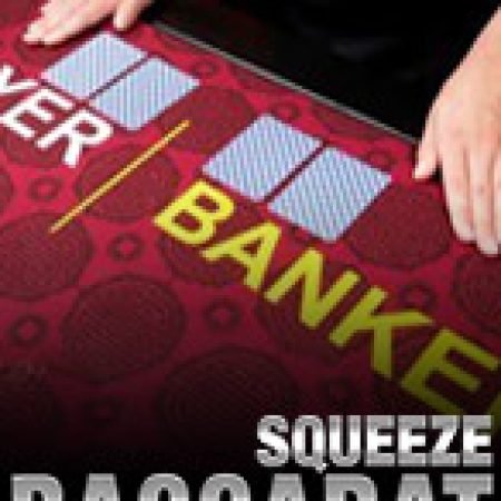 Chơi Squeeze Baccarat Slot Ngay Hôm Nay – Phiêu Lưu Đến Thế Giới Kỳ Diệu!